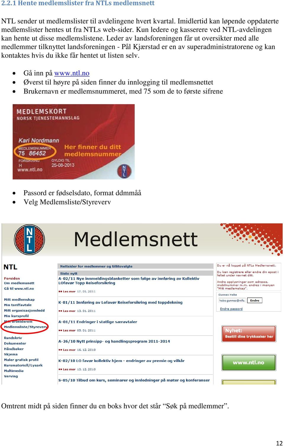 Leder av landsforeningen får ut oversikter med alle medlemmer tilknyttet landsforeningen - Pål Kjærstad er en av superadministratorene og kan kontaktes hvis du ikke får hentet ut listen