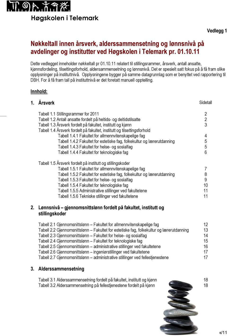 Det er spesielt satt fokus på å få fram slike opplysninger på instituttnivå. Opplysningene bygger på samme datagrunnlag som er benyttet ved rapportering til DBH.