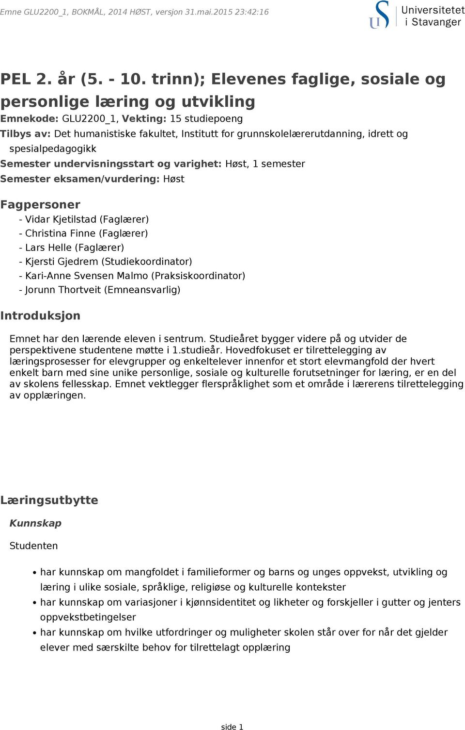 og spesialpedagogikk Semester undervisningsstart og varighet: Høst, 1 semester Semester eksamen/vurdering: Høst Fagpersoner - Vidar Kjetilstad (Faglærer) - Christina Finne (Faglærer) - Lars Helle