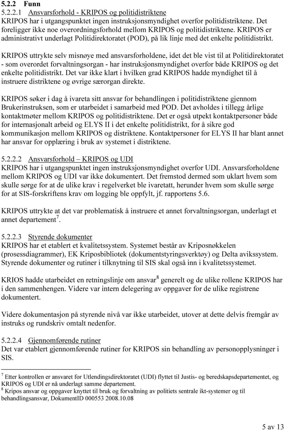 KRIPOS uttrykte selv misnøye med ansvarsforholdene, idet det ble vist til at Politidirektoratet - som overordet forvaltningsorgan - har instruksjonsmyndighet overfor både KRIPOS og det enkelte