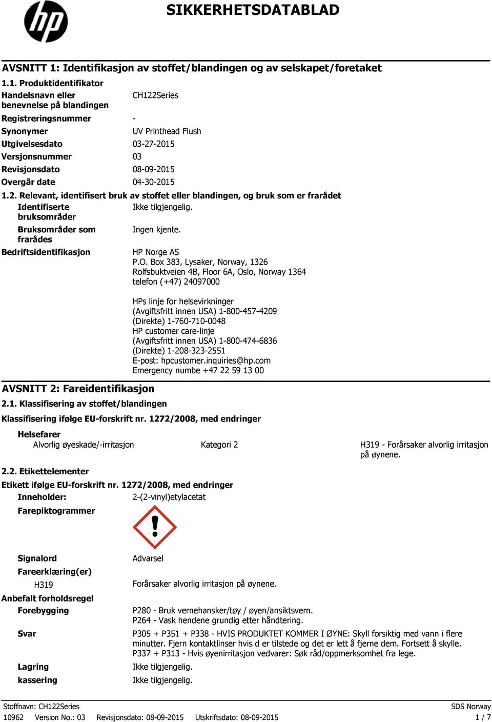 1. Produktidentifikator Handelsnavn eller benevnelse på blandingen Registreringsnummer Synonymer CH122Series - UV Printhead Flush Utgivelsesdato 03-27-2015 Versjonsnummer 03 Revisjonsdato 08-09-2015