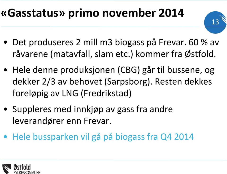 Hele denne produksjonen (CBG) går til bussene, og dekker 2/3 av behovet (Sarpsborg).