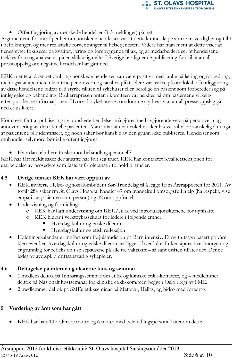 Videre har man ment at dette viser at tjenesteyter fokuserer på kvalitet, læring og forebyggende tiltak, og at medarbeidere ser at hendelsene trekkes fram og analyseres på en skikkelig måte.