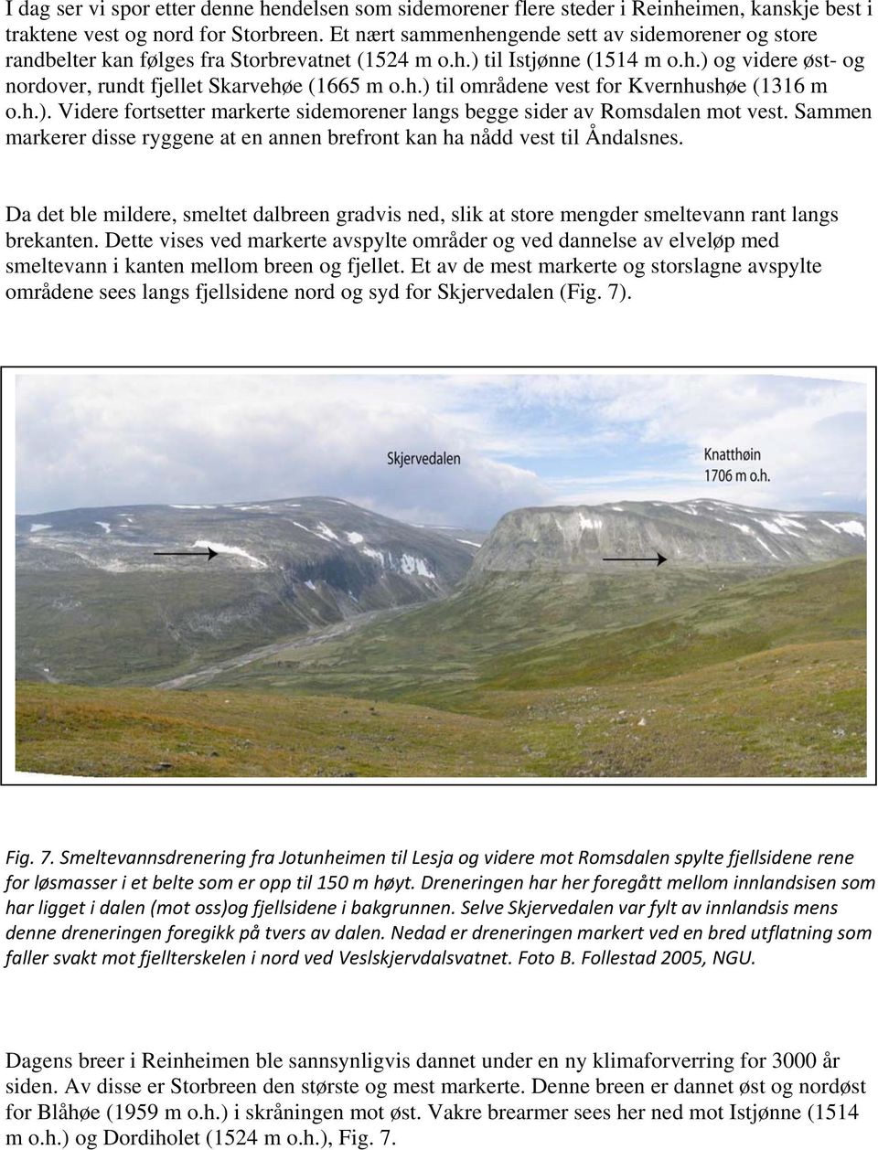 h.). Videre fortsetter markerte sidemorener langs begge sider av Romsdalen mot vest. Sammen markerer disse ryggene at en annen brefront kan ha nådd vest til Åndalsnes.