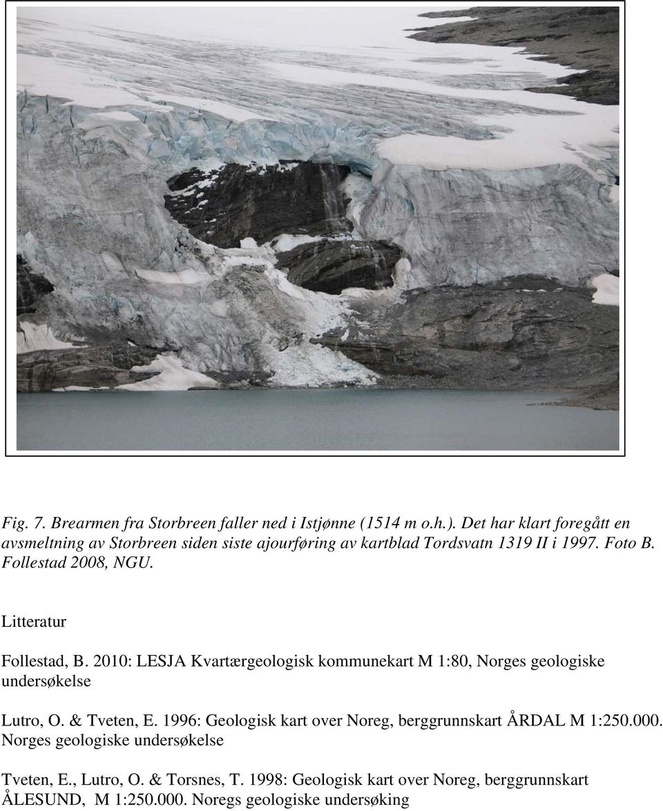 Litteratur Follestad, B. 2010: LESJA Kvartærgeologisk kommunekart M 1:80, Norges geologiske undersøkelse Lutro, O. & Tveten, E.