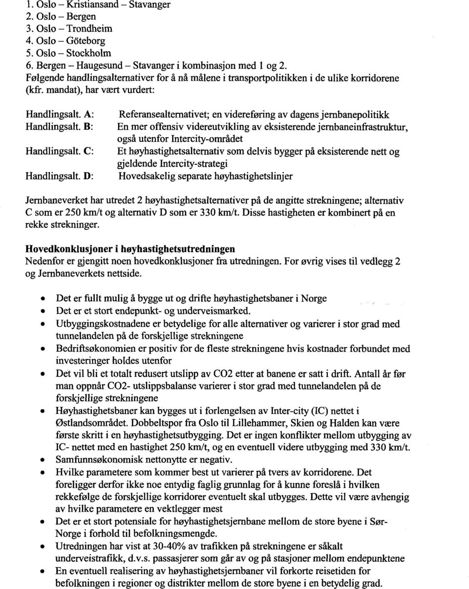 D: Referansealternativet; en videreføring av dagens jernbanepolitikk En mer offensiv videreutvikling av eksisterende jernbaneinfrastruktur, også utenfor Intercity-området Et høyhastighetsalternativ