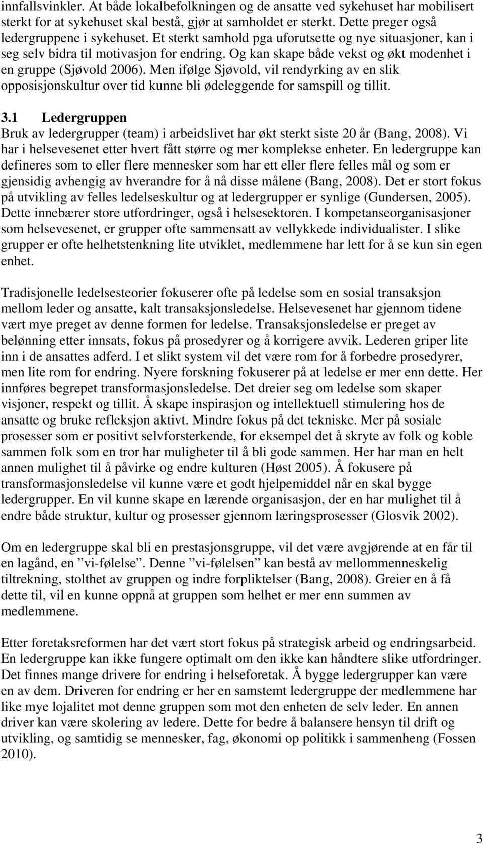 Men ifølge Sjøvold, vil rendyrking av en slik opposisjonskultur over tid kunne bli ødeleggende for samspill og tillit. 3.