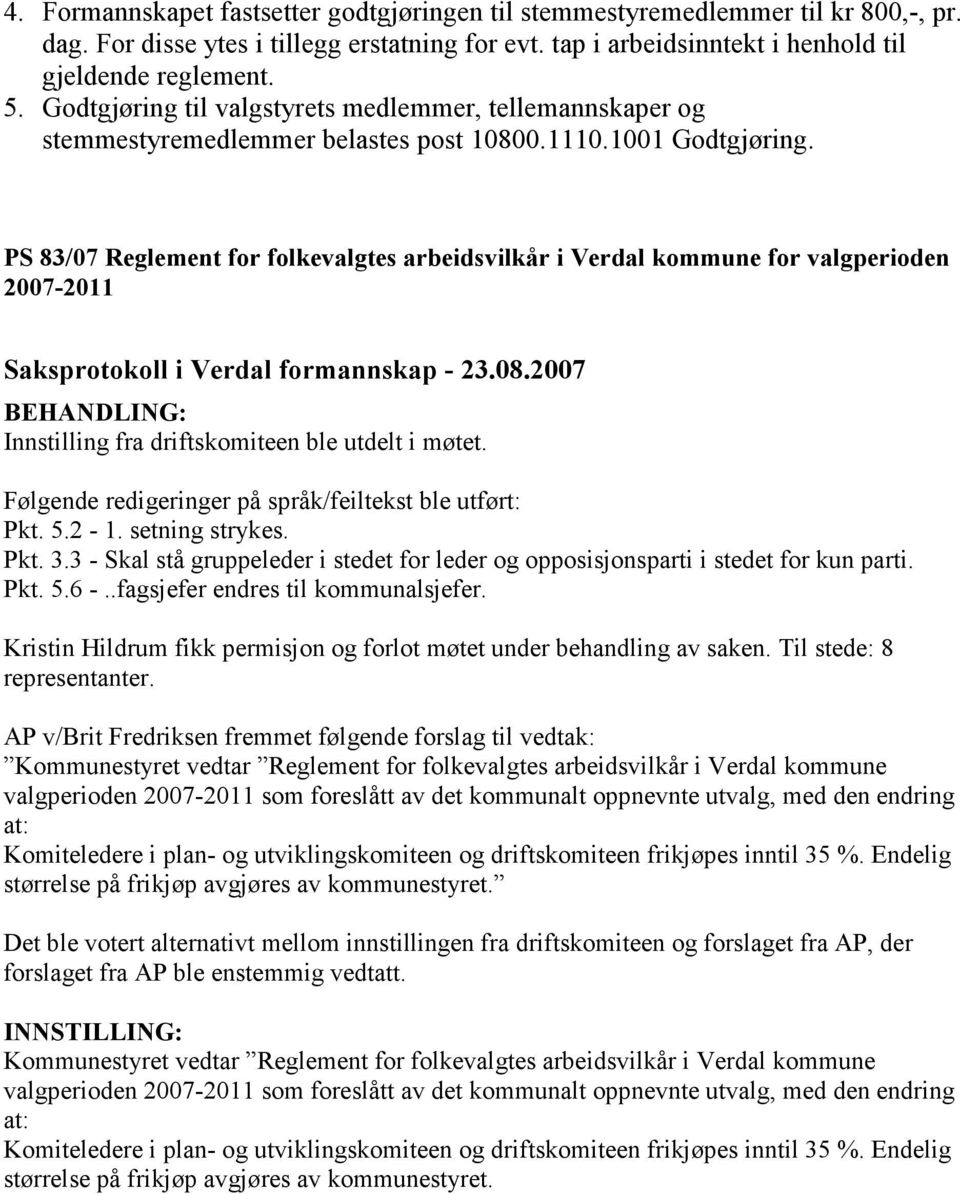 PS 83/07 Reglement for folkevalgtes arbeidsvilkår i Verdal kommune for valgperioden 2007-2011 Innstilling fra driftskomiteen ble utdelt i møtet.