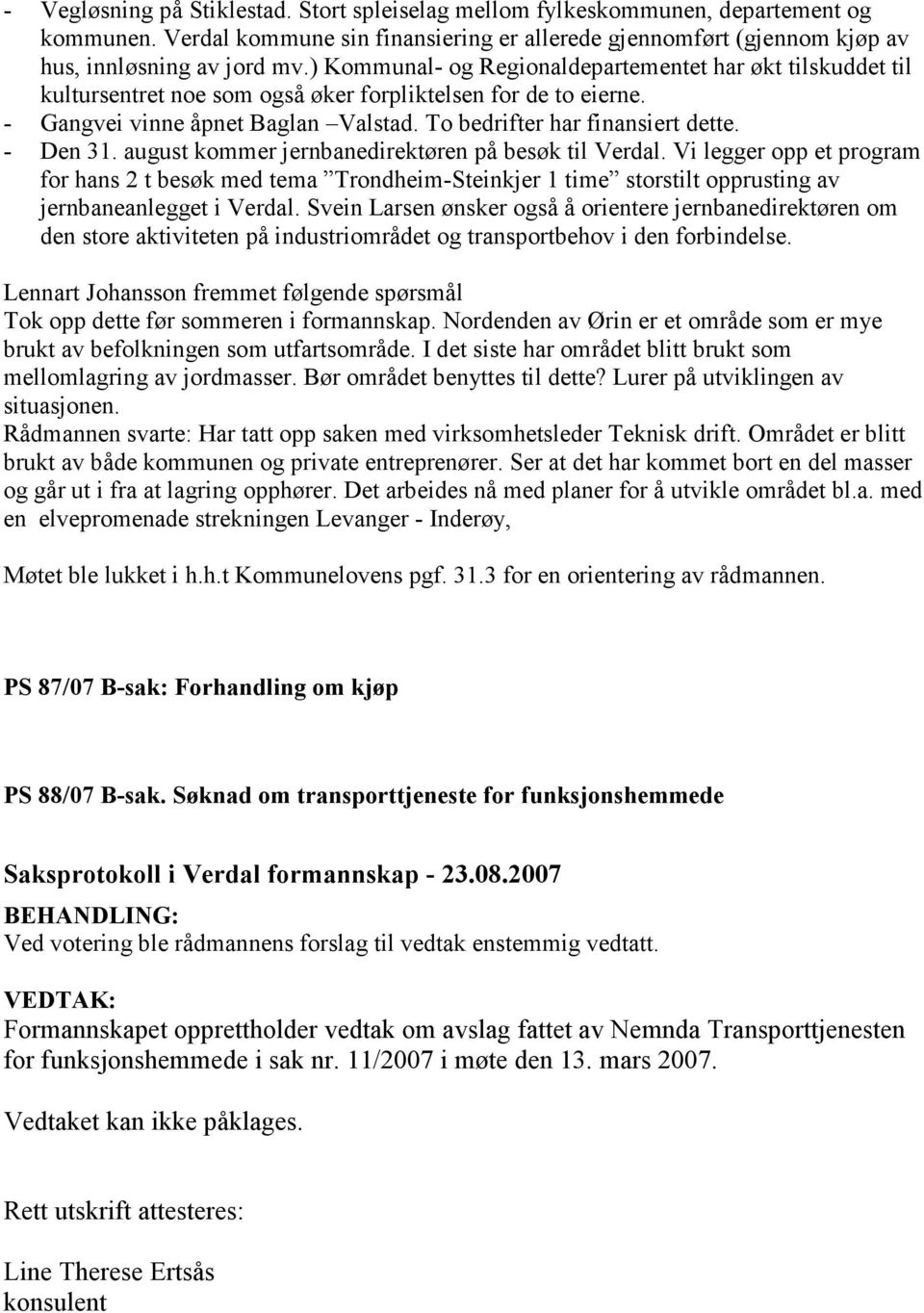 - Den 31. august kommer jernbanedirektøren på besøk til Verdal. Vi legger opp et program for hans 2 t besøk med tema Trondheim-Steinkjer 1 time storstilt opprusting av jernbaneanlegget i Verdal.