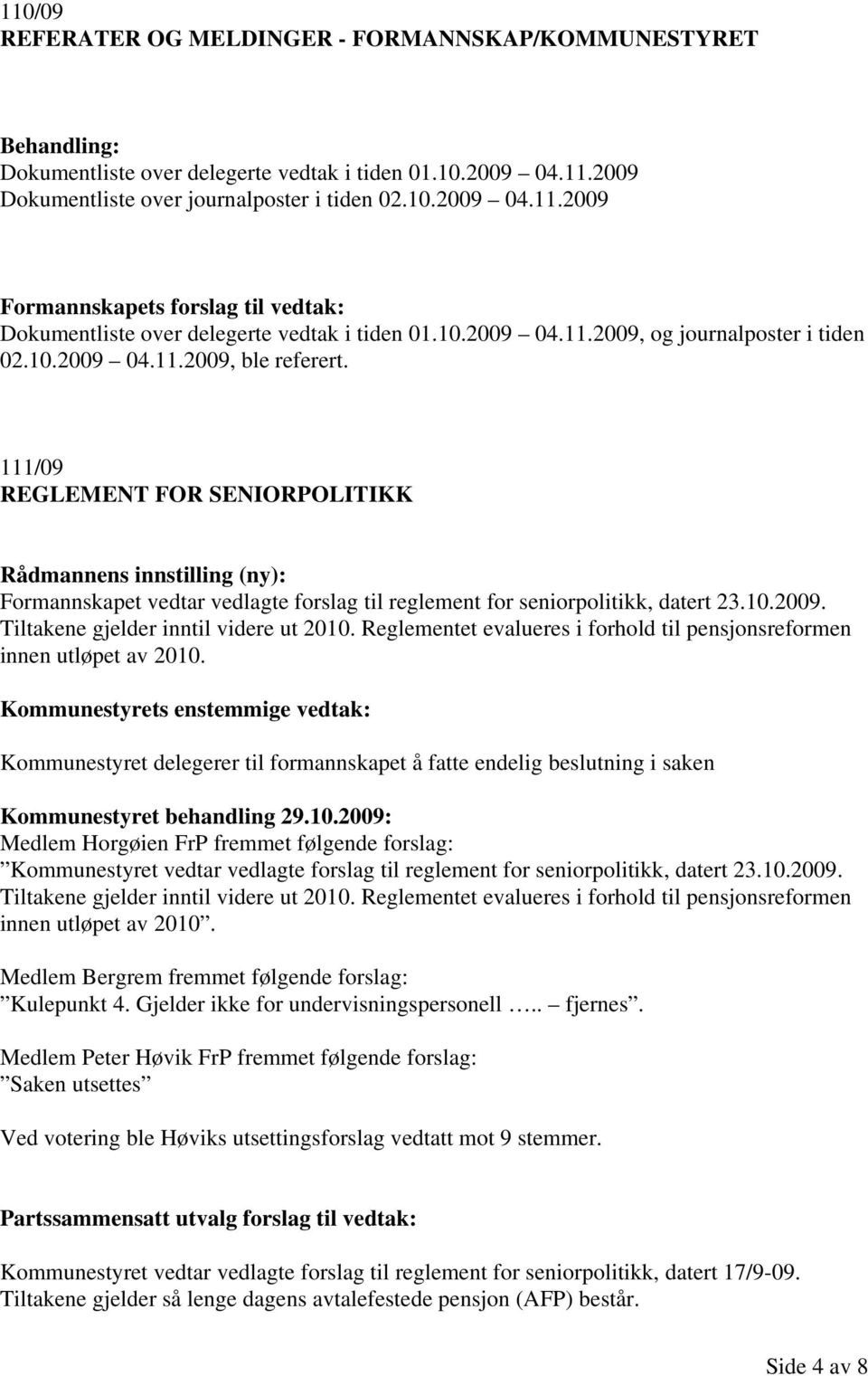 111/09 REGLEMENT FOR SENIORPOLITIKK Rådmannens innstilling (ny): Formannskapet vedtar vedlagte forslag til reglement for seniorpolitikk, datert 23.10.2009. Tiltakene gjelder inntil videre ut 2010.