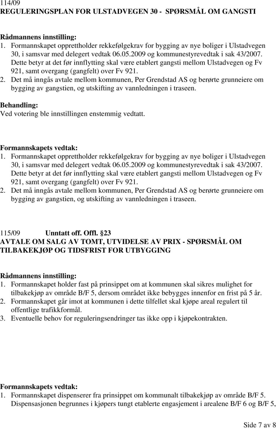 Dette betyr at det før innflytting skal være etablert gangsti mellom Ulstadvegen og Fv 921, samt overgang (gangfelt) over Fv 921. 2.