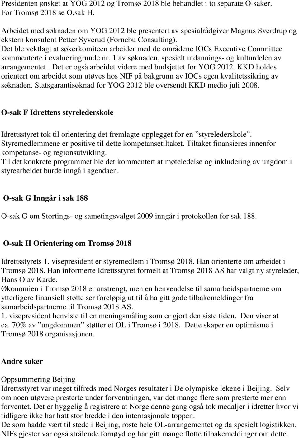 Det ble vektlagt at søkerkomiteen arbeider med de områdene IOCs Executive Committee kommenterte i evalueringrunde nr. 1 av søknaden, spesielt utdannings- og kulturdelen av arrangementet.