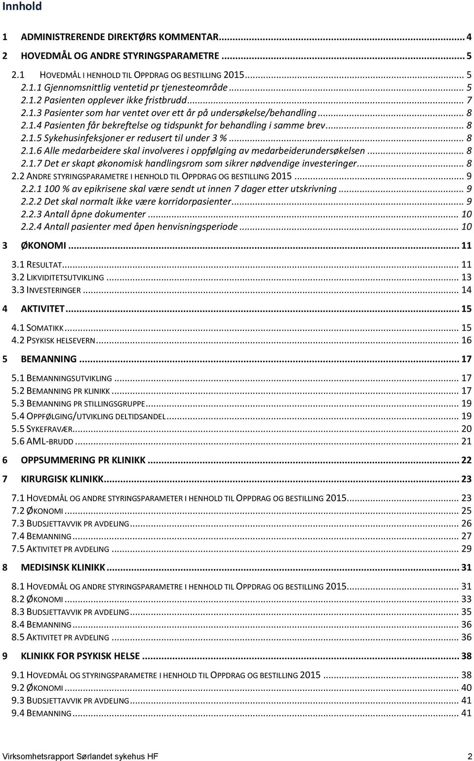 .. 8 2.1.5 Sykehusinfeksjoner er redusert til under 3 %... 8 2.1.6 Alle medarbeidere skal involveres i oppfølging av medarbeiderundersøkelsen... 8 2.1.7 Det er skapt økonomisk handlingsrom som sikrer nødvendige investeringer.