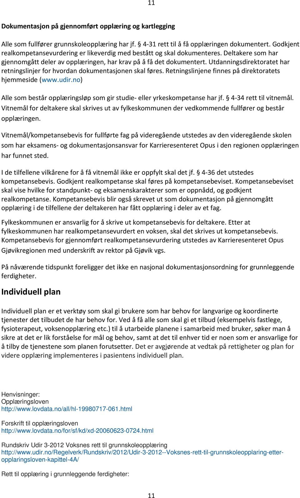 Utdanningsdirektoratet har retningslinjer for hvordan dokumentasjonen skal føres. Retningslinjene finnes på direktoratets hjemmeside (www.udir.