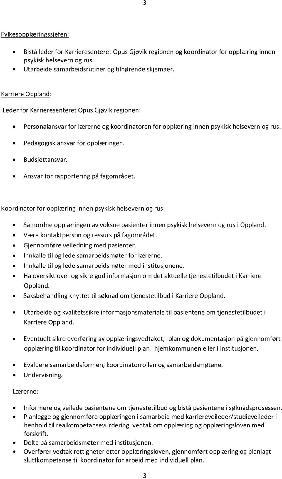 Budsjettansvar. Ansvar for rapportering på fagområdet. Koordinator for opplæring innen psykisk helsevern og rus: Samordne opplæringen av voksne pasienter innen psykisk helsevern og rus i Oppland.