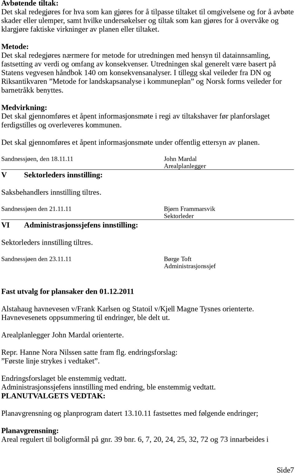 Metode: Det skal redegjøres nærmere for metode for utredningen med hensyn til datainnsamling, fastsetting av verdi og omfang av konsekvenser.