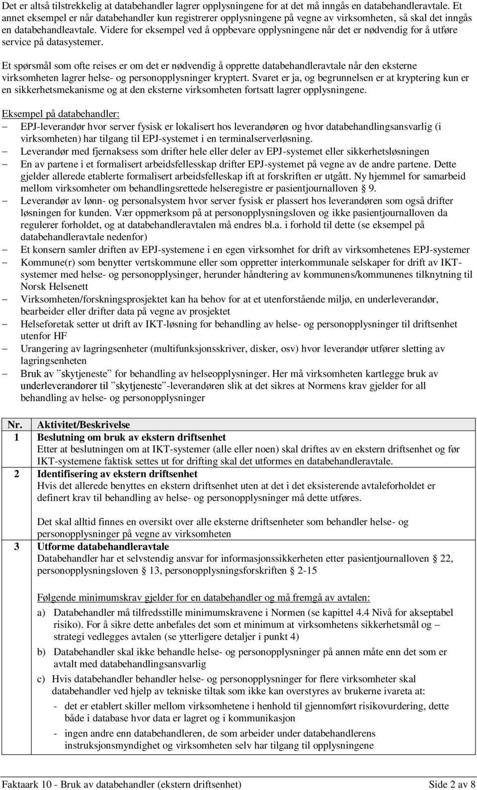 Videre for eksempel ved å oppbevare opplysningene når det er nødvendig for å utføre service på datasystemer.