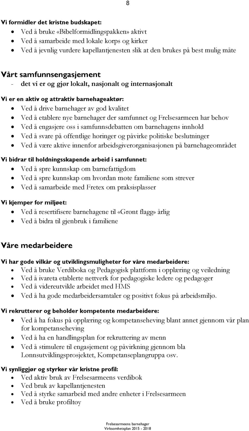 der samfunnet og Frelsesarmeen har behov Ved å engasjere oss i samfunnsdebatten om barnehagens innhold Ved å svare på offentlige høringer og påvirke politiske beslutninger Ved å være aktive innenfor