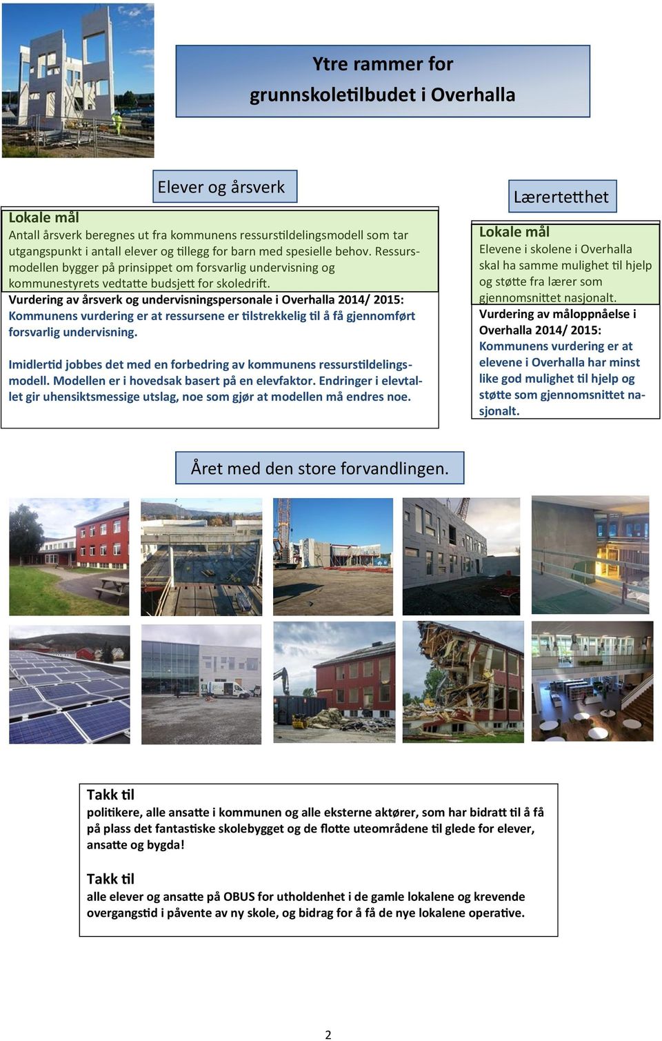 Vurdering av årsverk og undervisningspersonale i Overhalla 2014/ 2015: Kommunens vurdering er at ressursene er tilstrekkelig til å få gjennomført forsvarlig undervisning.