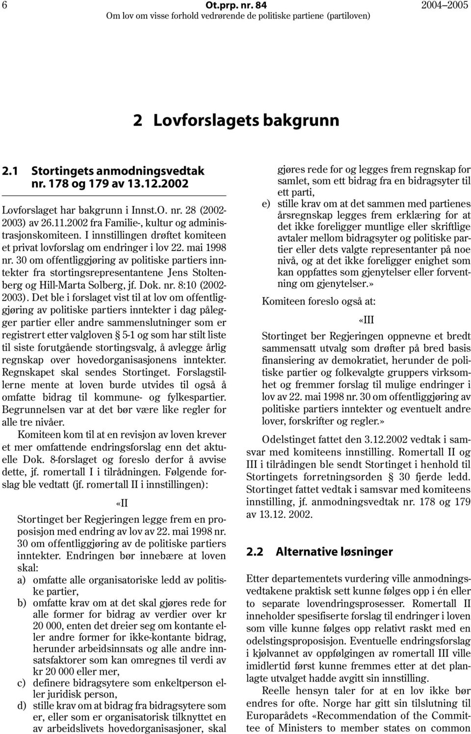 30 om offentliggjøring av politiske partiers inntekter fra stortingsrepresentantene Jens Stoltenberg og Hill-Marta Solberg, jf. Dok. nr. 8:10 (2002-2003).