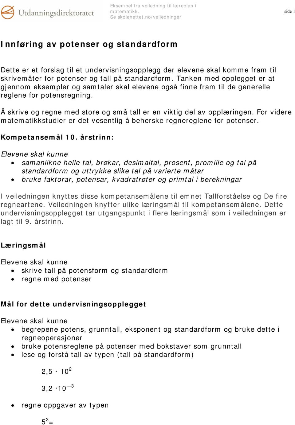 Å skrive og regne med store og små tall er en viktig del av opplæringen. For videre matematikkstudier er det vesentlig å beherske regnereglene for potenser. Kompetansemål 10.