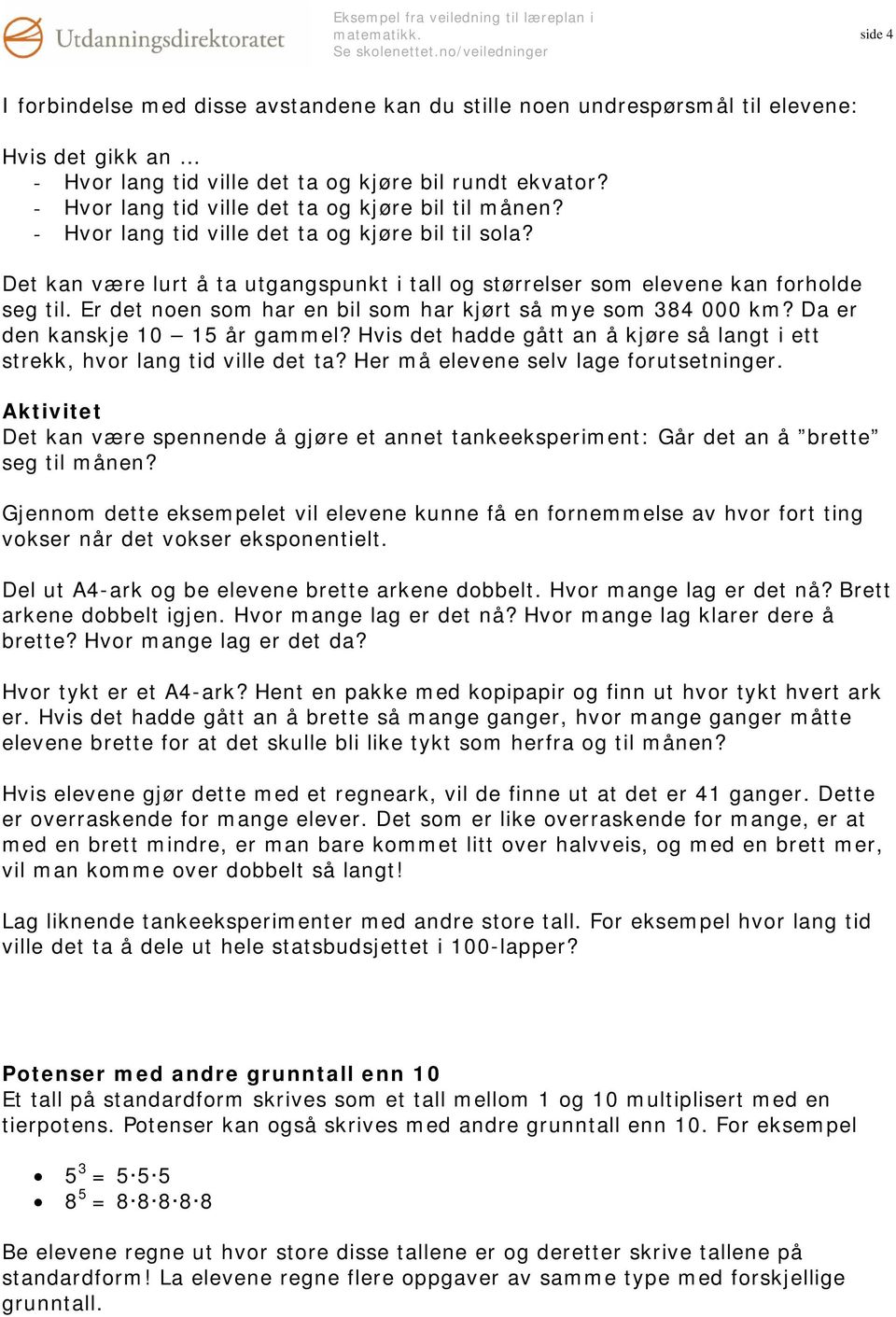 Er det noen som har en bil som har kjørt så mye som 384 000 km? Da er den kanskje 10 15 år gammel? Hvis det hadde gått an å kjøre så langt i ett strekk, hvor lang tid ville det ta?