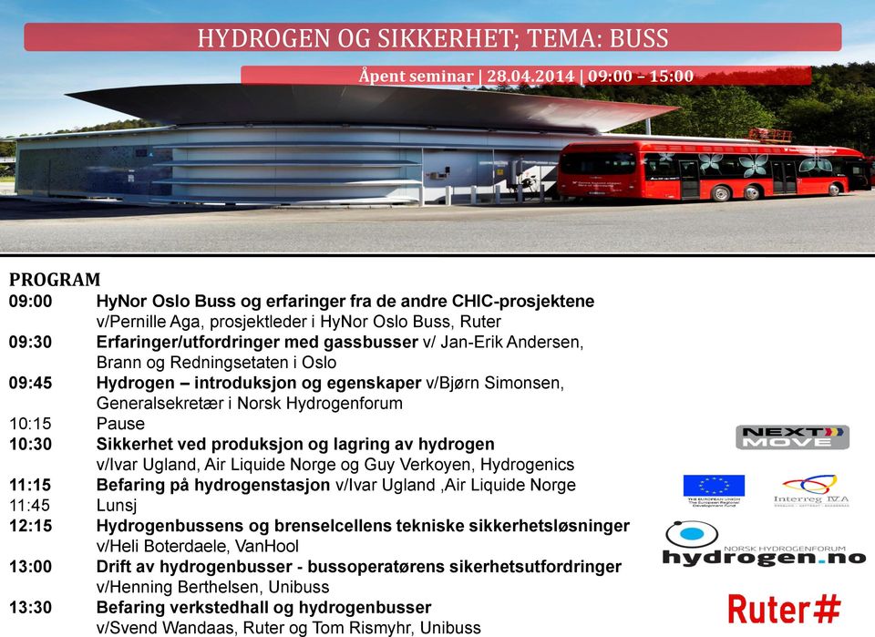 Jan-Erik Andersen, Brann og Redningsetaten i Oslo 09:45 Hydrogen introduksjon og egenskaper v/bjørn Simonsen, Generalsekretær i Norsk Hydrogenforum 10:15 Pause 10:30 Sikkerhet ved produksjon og