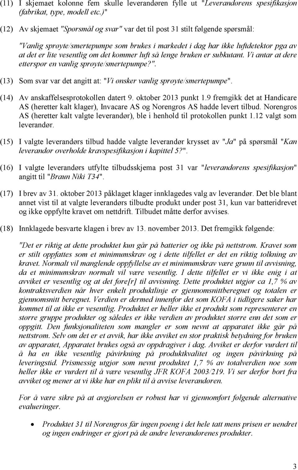 det kommer luft så lenge bruken er subkutant. Vi antar at dere etterspør en vanlig sprøyte/smertepumpe?". (13) Som svar var det angitt at: "Vi ønsker vanlig sprøyte/smertepumpe".