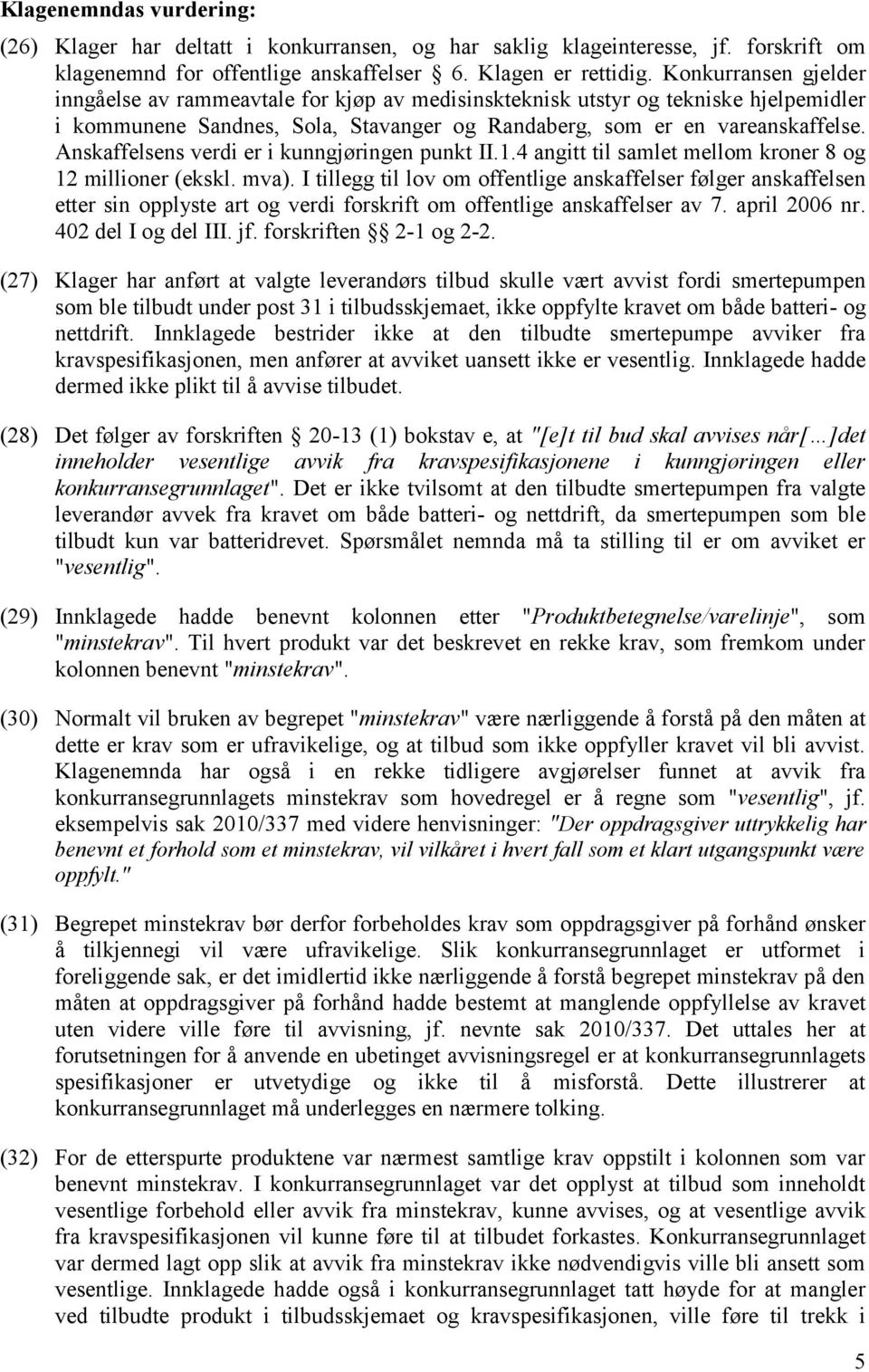 Anskaffelsens verdi er i kunngjøringen punkt II.1.4 angitt til samlet mellom kroner 8 og 12 millioner (ekskl. mva).