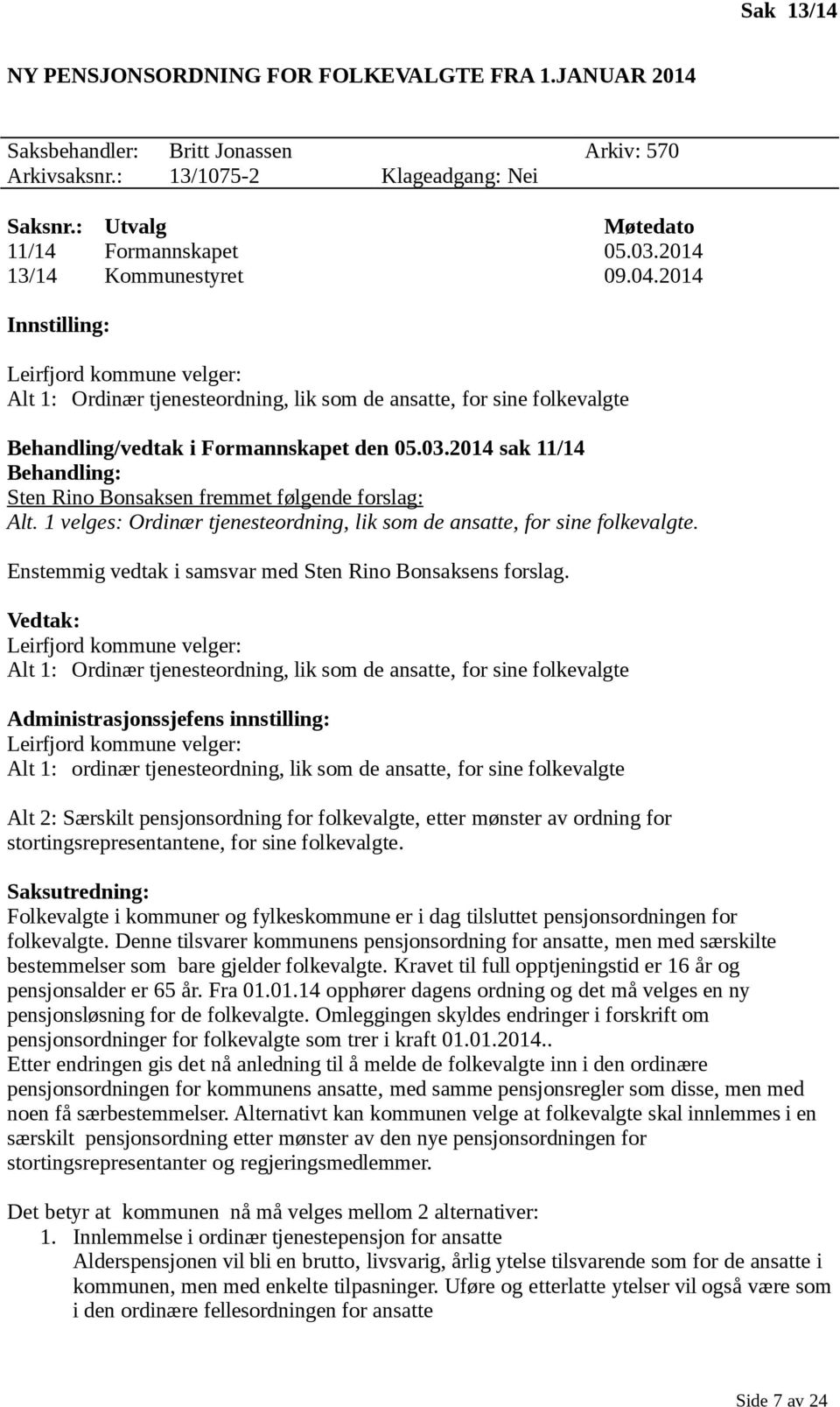 2014 sak 11/14 Behandling: Sten Rino Bonsaksen fremmet følgende forslag: Alt. 1 velges: Ordinær tjenesteordning, lik som de ansatte, for sine folkevalgte.