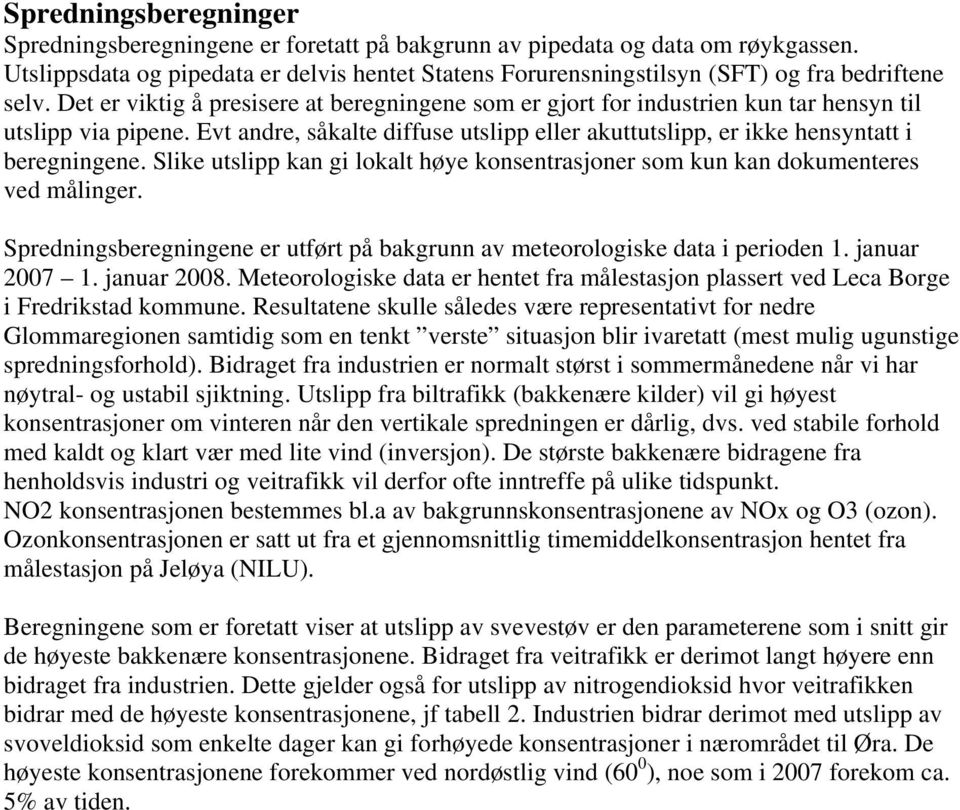 Det er viktig å presisere at beregningene som er gjort for industrien kun tar hensyn til utslipp via pipene. Evt andre, såkalte diffuse utslipp eller akuttutslipp, er ikke hensyntatt i beregningene.