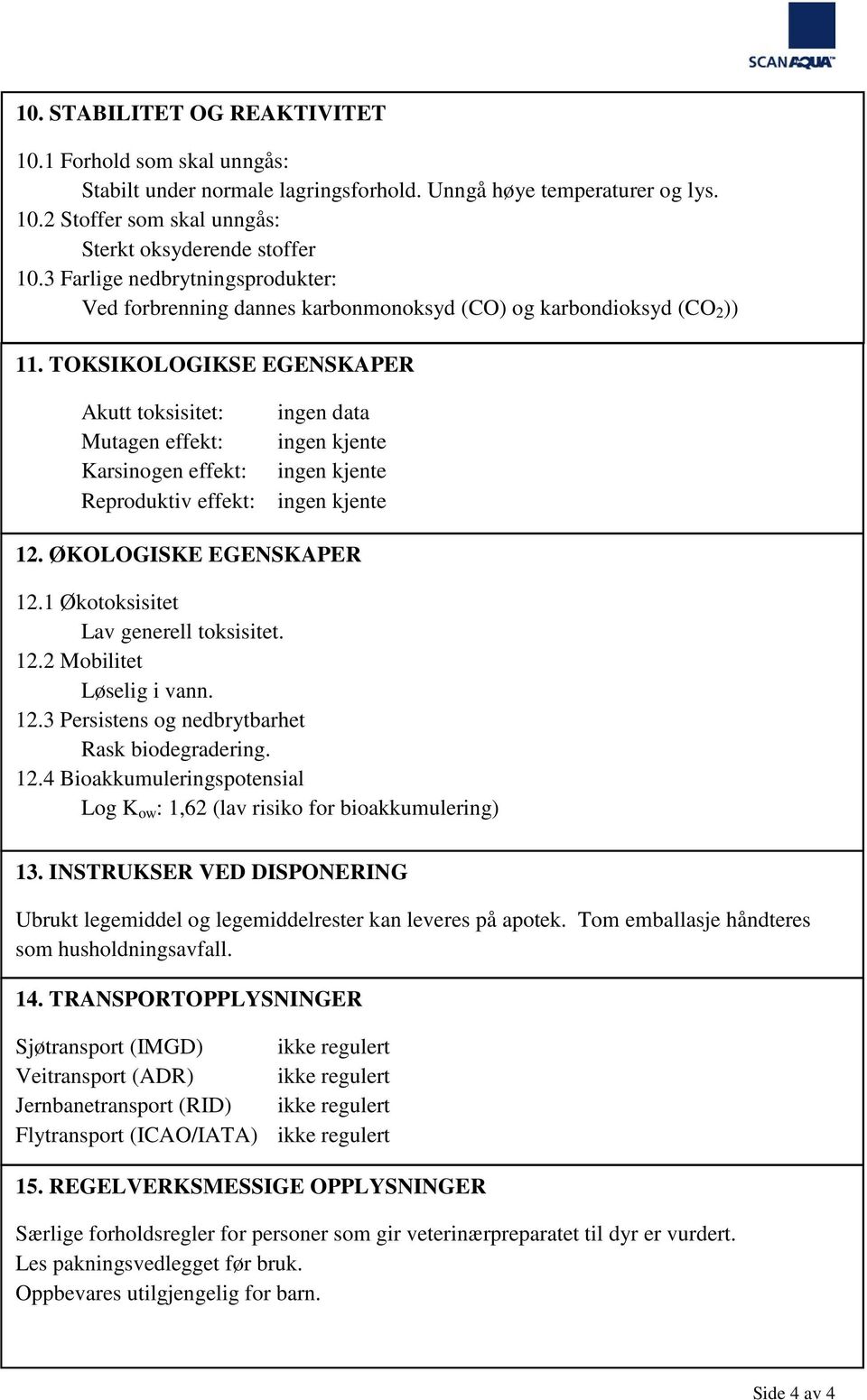 TOKSIKOLOGIKSE EGENSKAPER Akutt toksisitet: ingen data Mutagen effekt: ingen kjente Karsinogen effekt: ingen kjente Reproduktiv effekt: ingen kjente 12. ØKOLOGISKE EGENSKAPER 12.