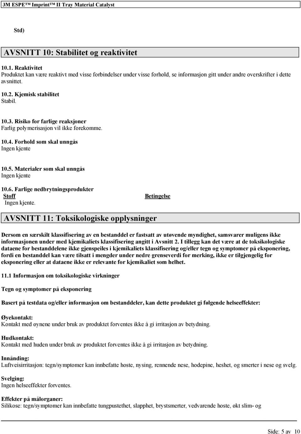 Materialer som skal unngås Ingen kjente 10.6. Farlige nedbrytningsprodukter Stoff Ingen kjente.