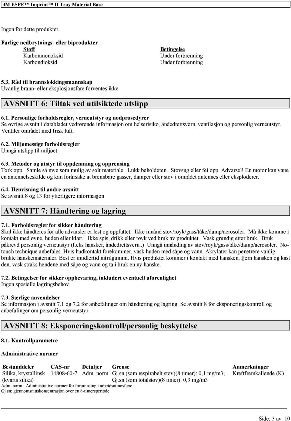 Personlige forholdsregler, verneutstyr og nødprosedyrer Se øvrige avsnitt i databladet vedrørende informasjon om helserisiko, åndedrettsvern, ventilasjon og personlig verneutstyr.