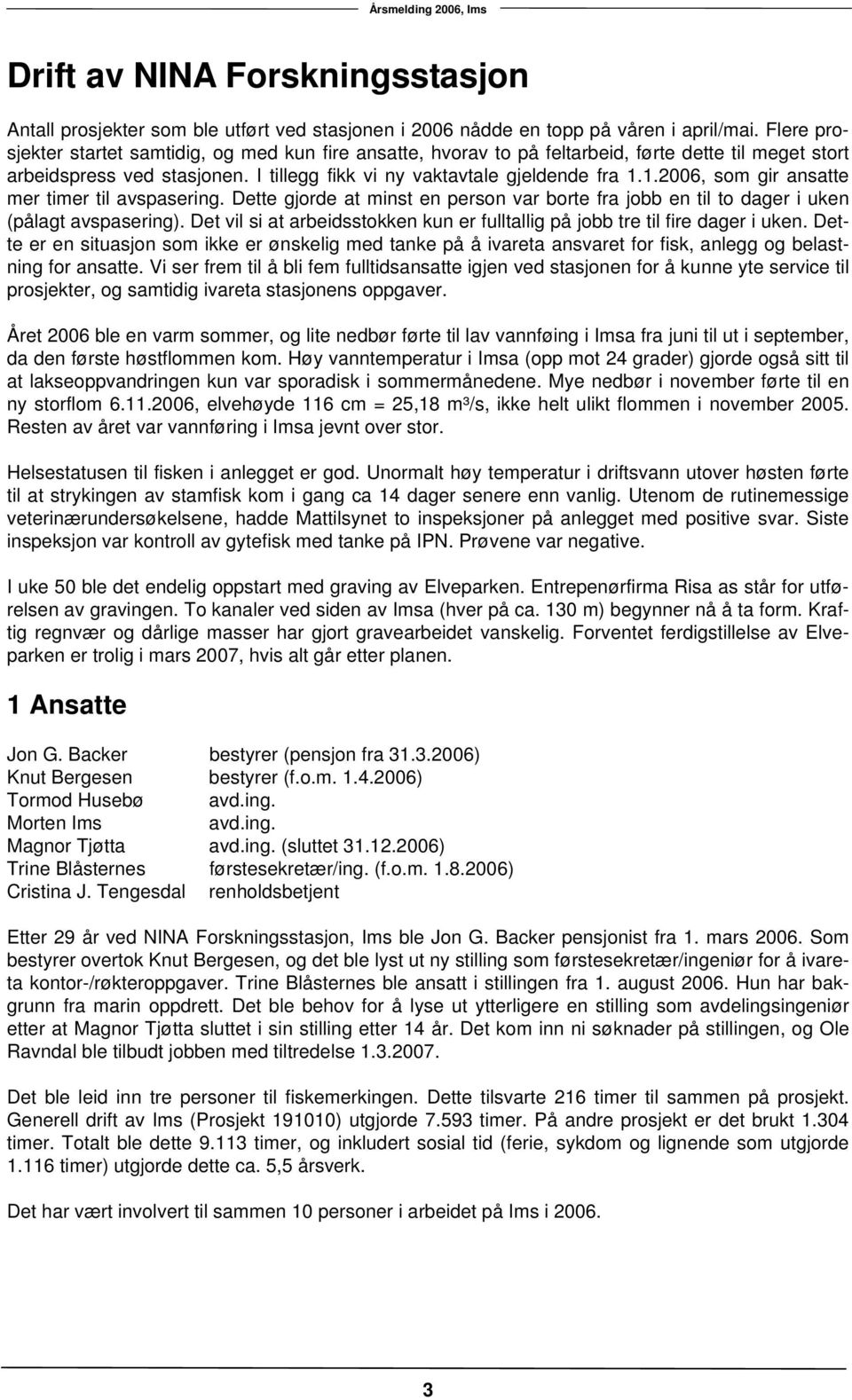 1.2006, som gir ansatte mer timer til avspasering. Dette gjorde at minst en person var borte fra jobb en til to dager i uken (pålagt avspasering).