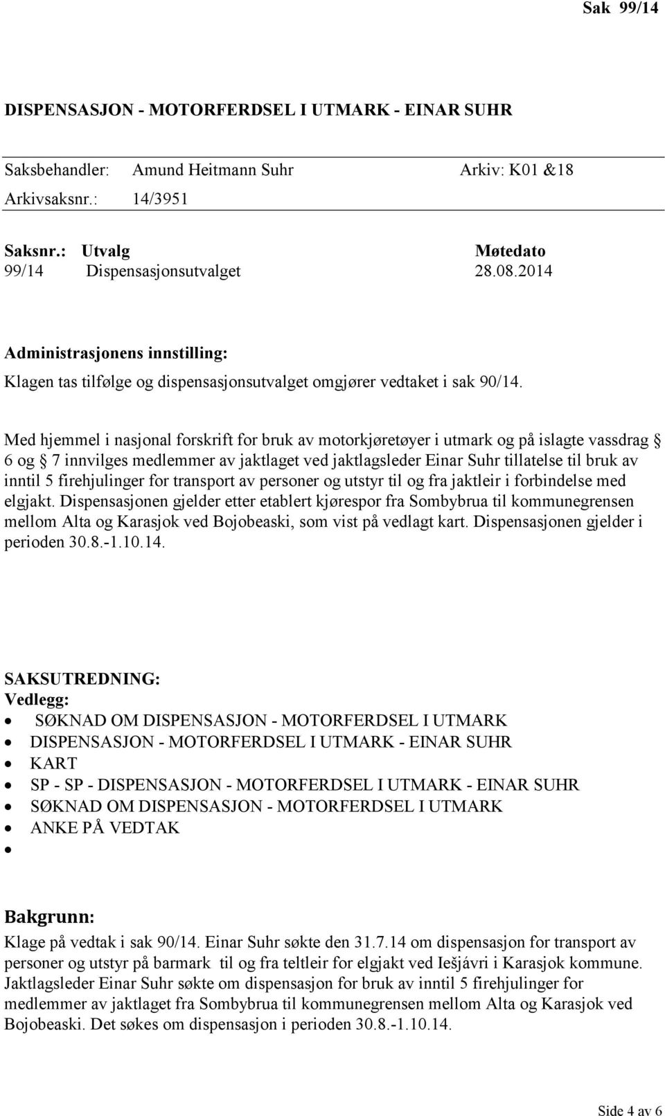 Med hjemmel i nasjonal forskrift for bruk av motorkjøretøyer i utmark og på islagte vassdrag 6 og 7 innvilges medlemmer av jaktlaget ved jaktlagsleder Einar Suhr tillatelse til bruk av inntil 5