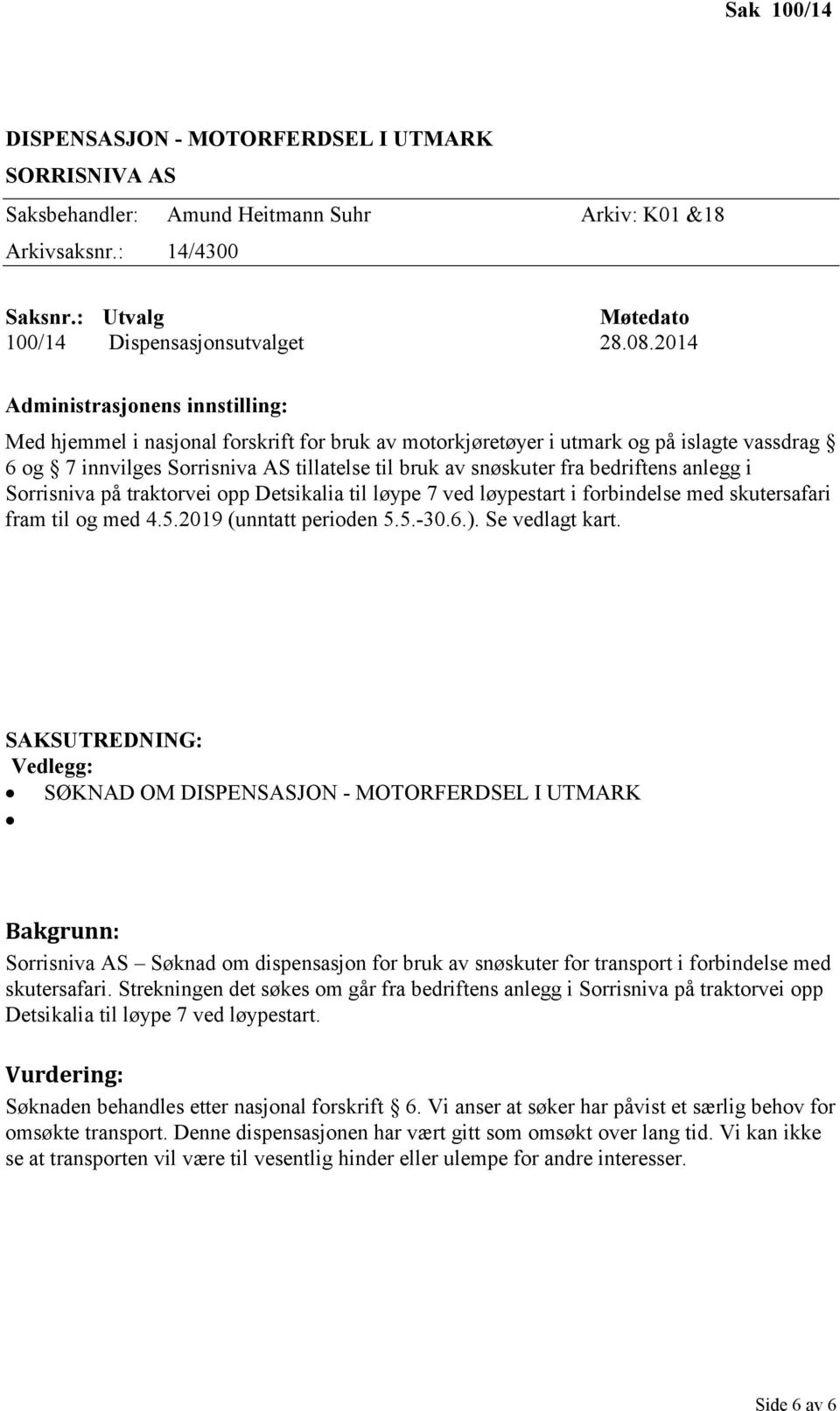 bedriftens anlegg i Sorrisniva på traktorvei opp Detsikalia til løype 7 ved løypestart i forbindelse med skutersafari fram til og med 4.5.2019 (unntatt perioden 5.5.-30.6.). Se vedlagt kart.