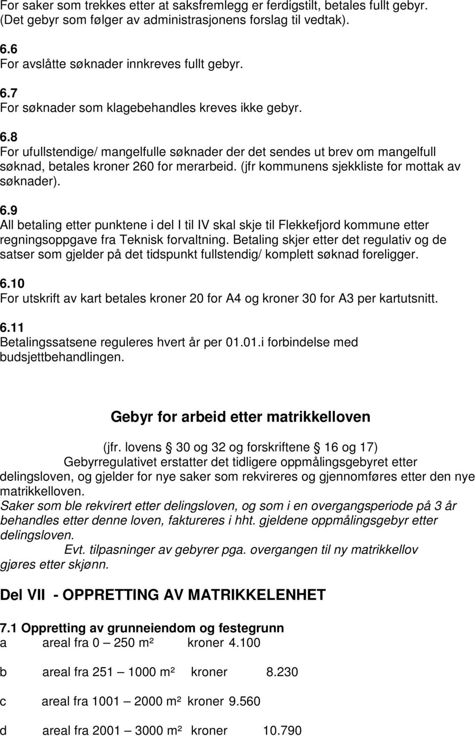 9 All betling etter punktene i del I til IV skl skje til Flekkefjord kommune etter regningsoppgve fr Teknisk forvltning.