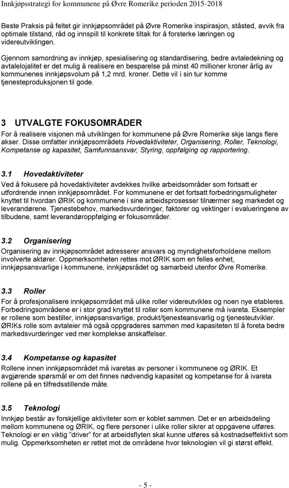 innkjøpsvolum på 1,2 mrd. kroner. Dette vil i sin tur komme tjenesteproduksjonen til gode.