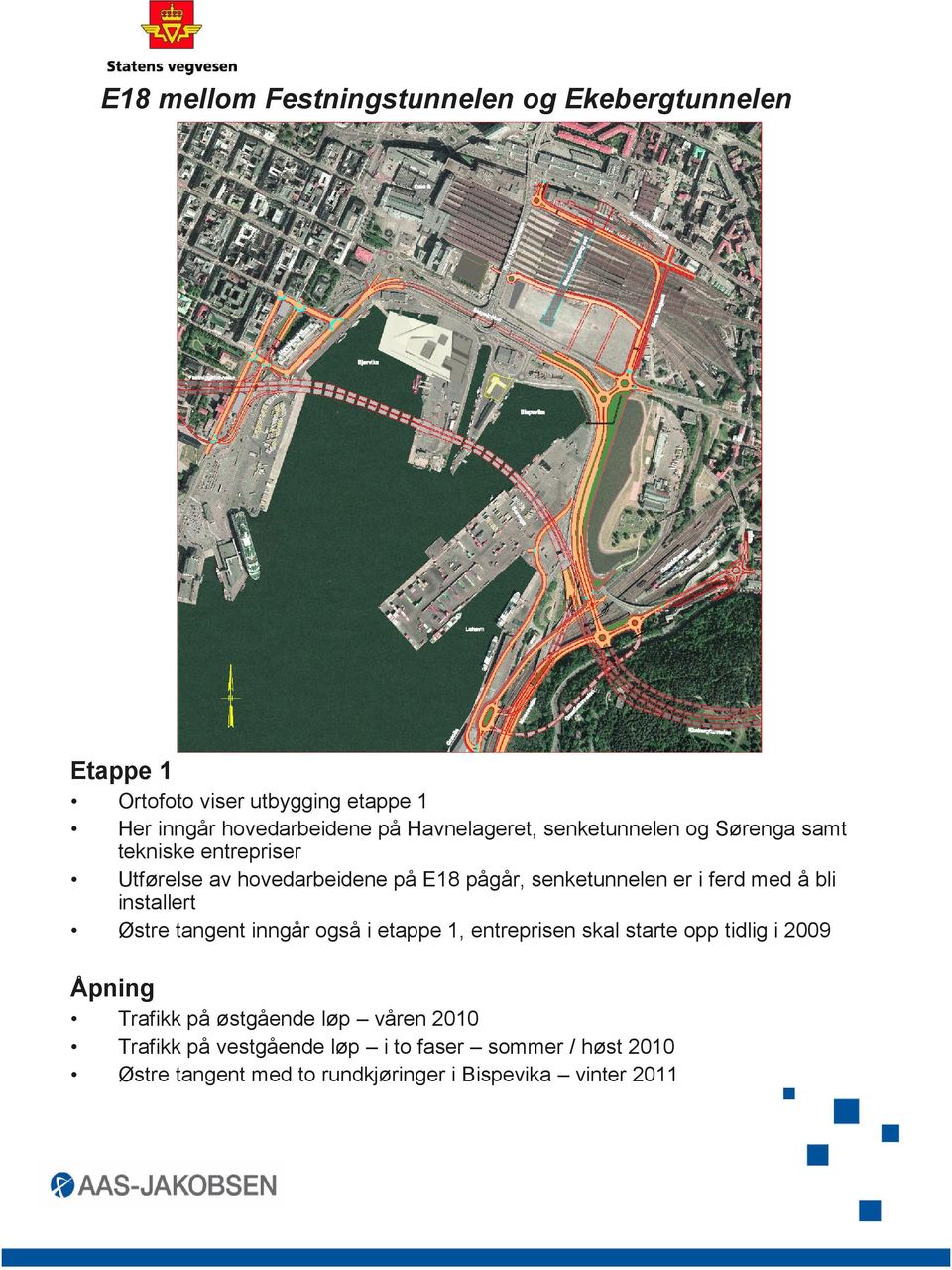 er i ferd med å bli installert inngår også i etappe 1, entreprisen skal starte opp tidlig i 2009 Åpning Trafikk på