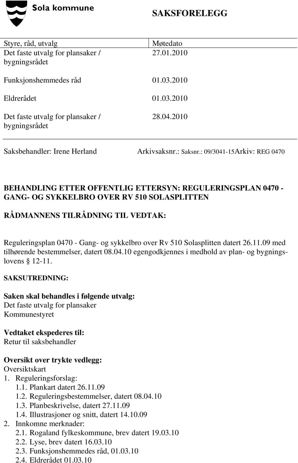 : 09/3041-15Arkiv: REG 0470 BEHANDLING ETTER OFFENTLIG ETTERSYN: REGULERINGSPLAN 0470 - GANG- OG SYKKELBRO OVER RV 510 SOLASPLITTEN RÅDMANNENS TILRÅDNING TIL VEDTAK: Reguleringsplan 0470 - Gang- og