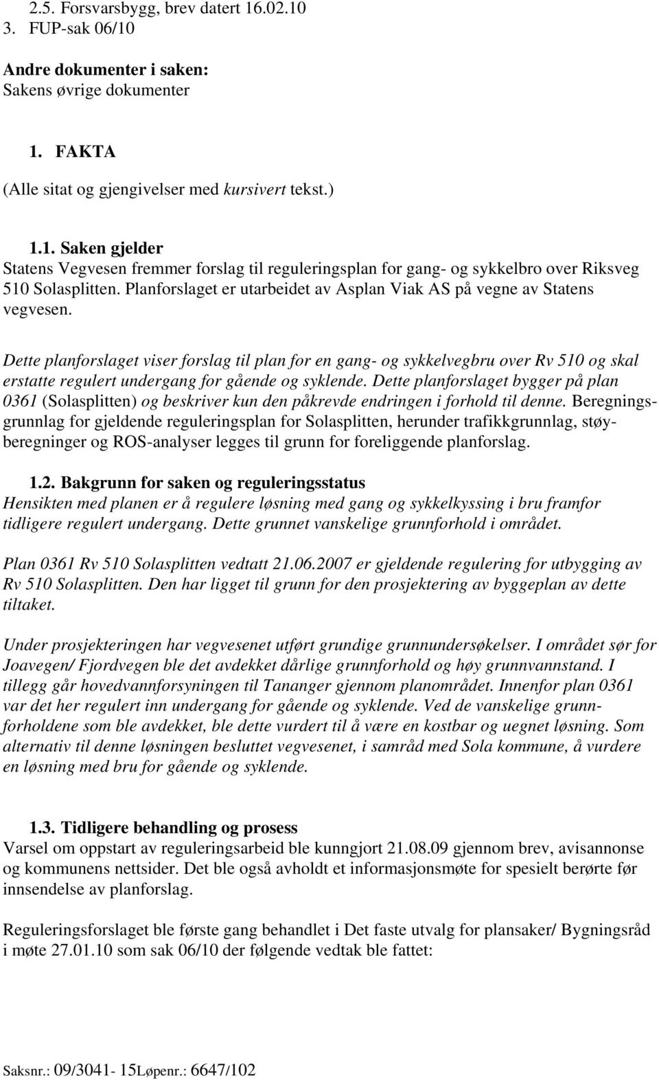 Dette planforslaget viser forslag til plan for en gang- og sykkelvegbru over Rv 510 og skal erstatte regulert undergang for gående og syklende.