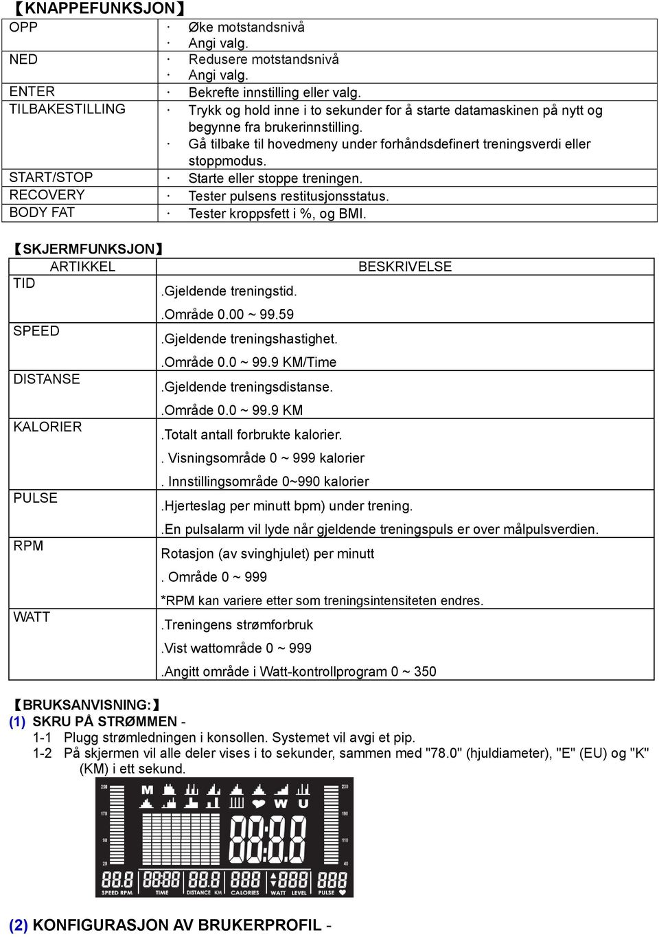 START/STOP Starte eller stoppe treningen. RECOVERY Tester pulsens restitusjonsstatus. BODY FAT Tester kroppsfett i %, og BMI. SKJERMFUNKSJON ARTIKKEL TID.Gjeldende treningstid.