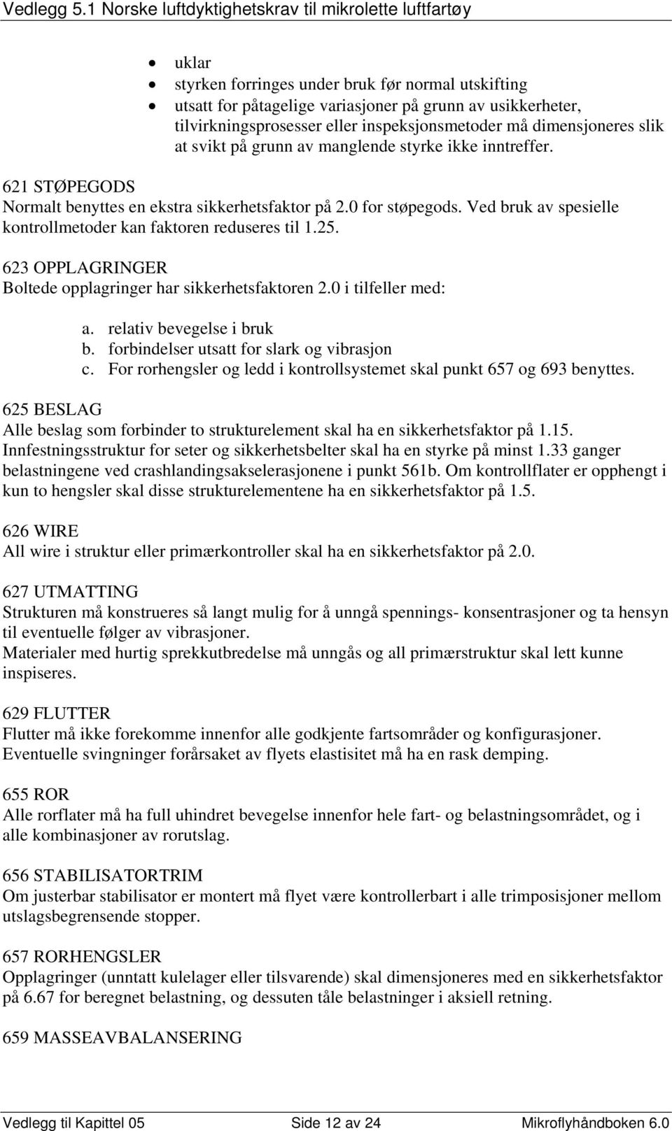 623 OPPLAGRINGER Boltede opplagringer har sikkerhetsfaktoren 2.0 i tilfeller med: a. relativ bevegelse i bruk b. forbindelser utsatt for slark og vibrasjon c.