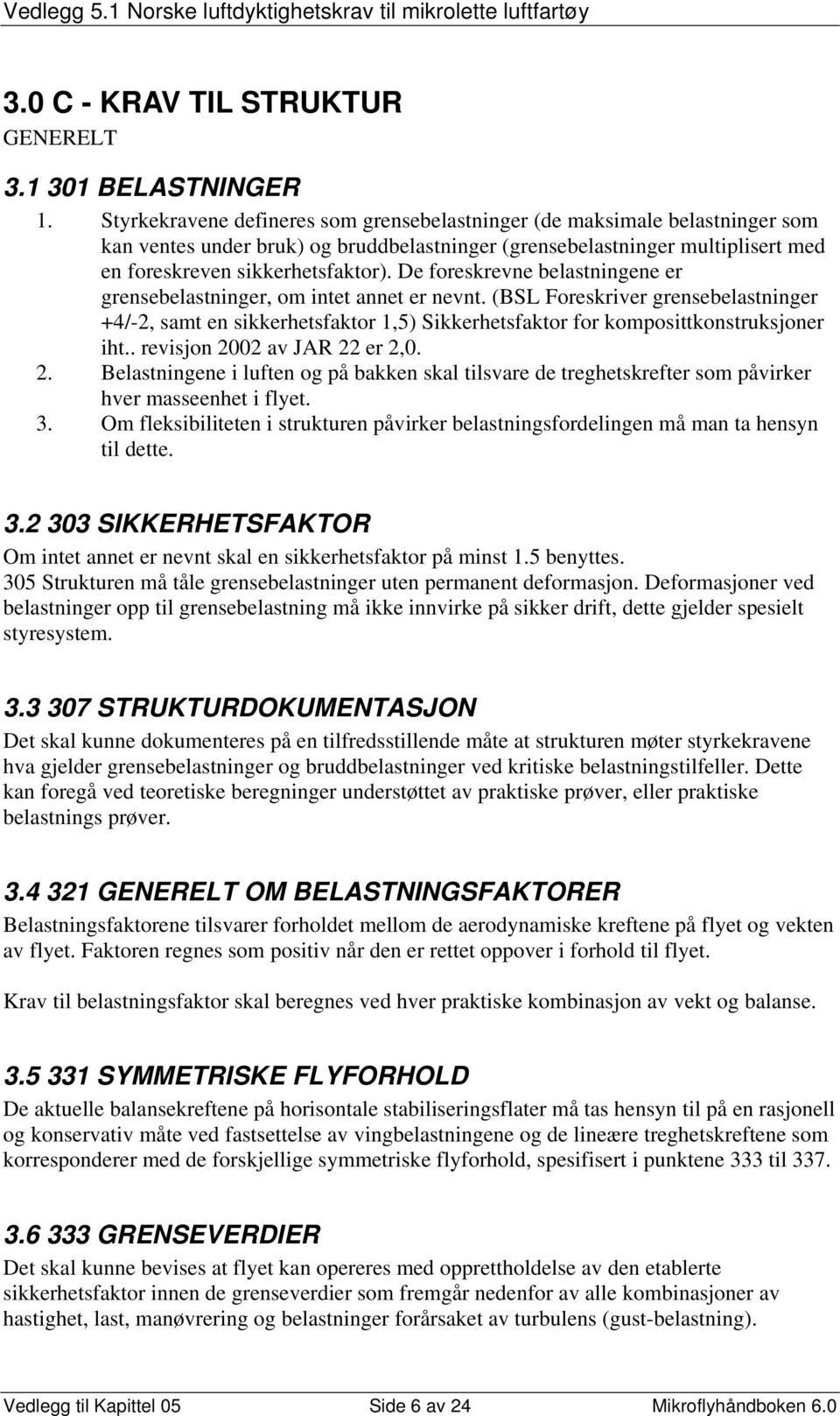 De foreskrevne belastningene er grensebelastninger, om intet annet er nevnt. (BSL Foreskriver grensebelastninger +4/-2, samt en sikkerhetsfaktor 1,5) Sikkerhetsfaktor for komposittkonstruksjoner iht.