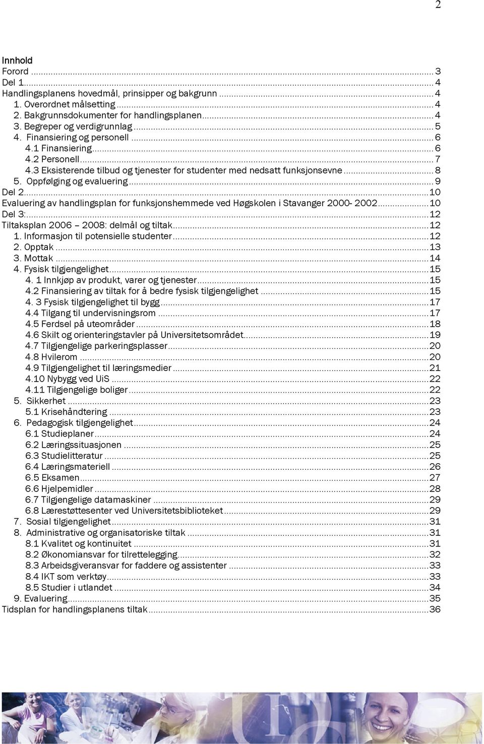 ..10 Evaluering av handlingsplan for funksjonshemmede ved Høgskolen i Stavanger 2000-2002...10 Del 3:...12 Tiltaksplan 2006 2008: delmål og tiltak...12 1. Informasjon til potensielle studenter...12 2.