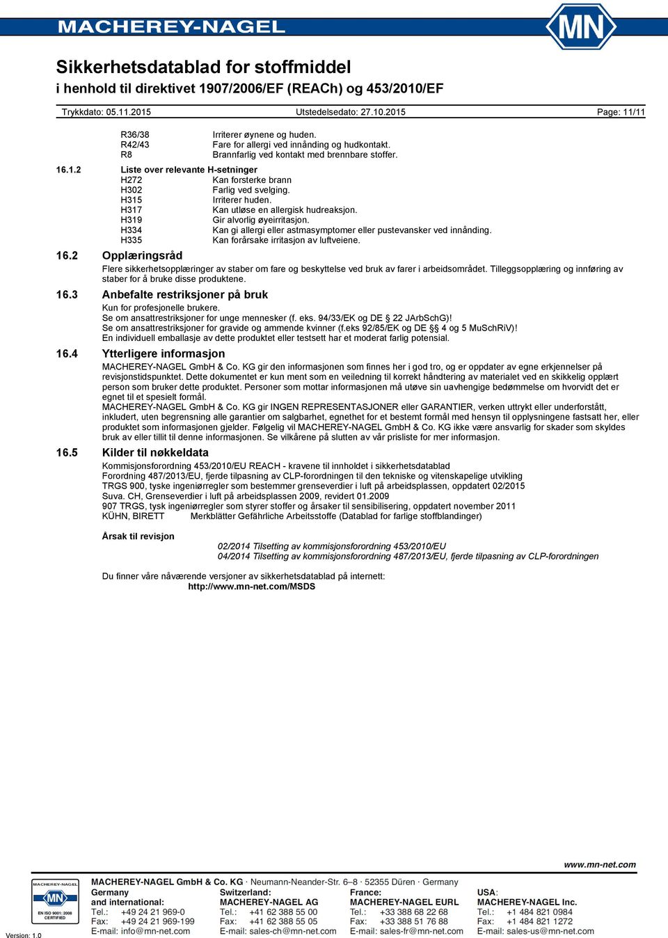 H335 Kan forårsake irritasjon av luftveiene. 16.2 Opplæringsråd Flere sikkerhetsopplæringer av staber om fare og beskyttelse ved bruk av farer i arbeidsområdet.