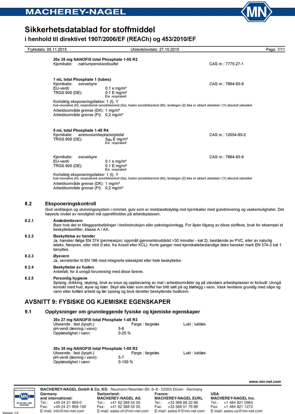 absolutt utelukket Arbeidsområde grense (DK): 1 mg/m³ Arbeidsområde grense (FI): 0,2 mg/m³ 5 ml total Phosphate 145 R4 Kjemikalie: ammoniumheptamolybdat CAS nr.