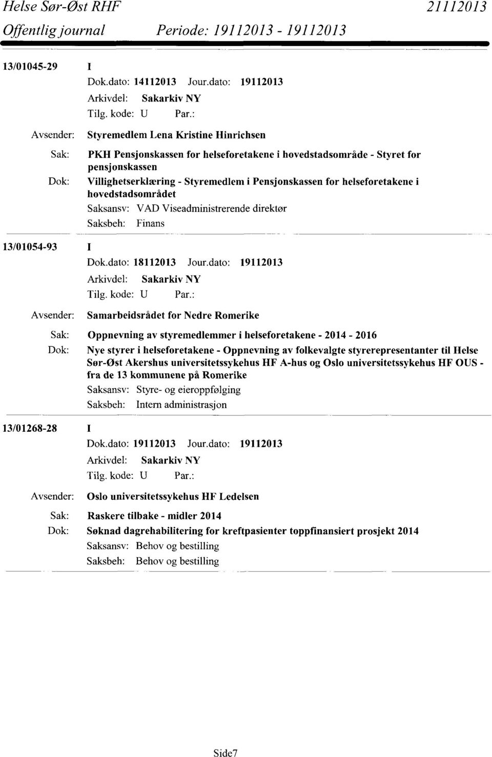 for helseforetakene i hovedstadsområdet Saksbeh: Finans 13/01054-93 Arkivdel: Sakarkiv NY Samarbeidsrådet for Nedre Romerike Sak: Oppnevning av styremedlemmer i helseforetakene - 2014-2016 Dok: Nye