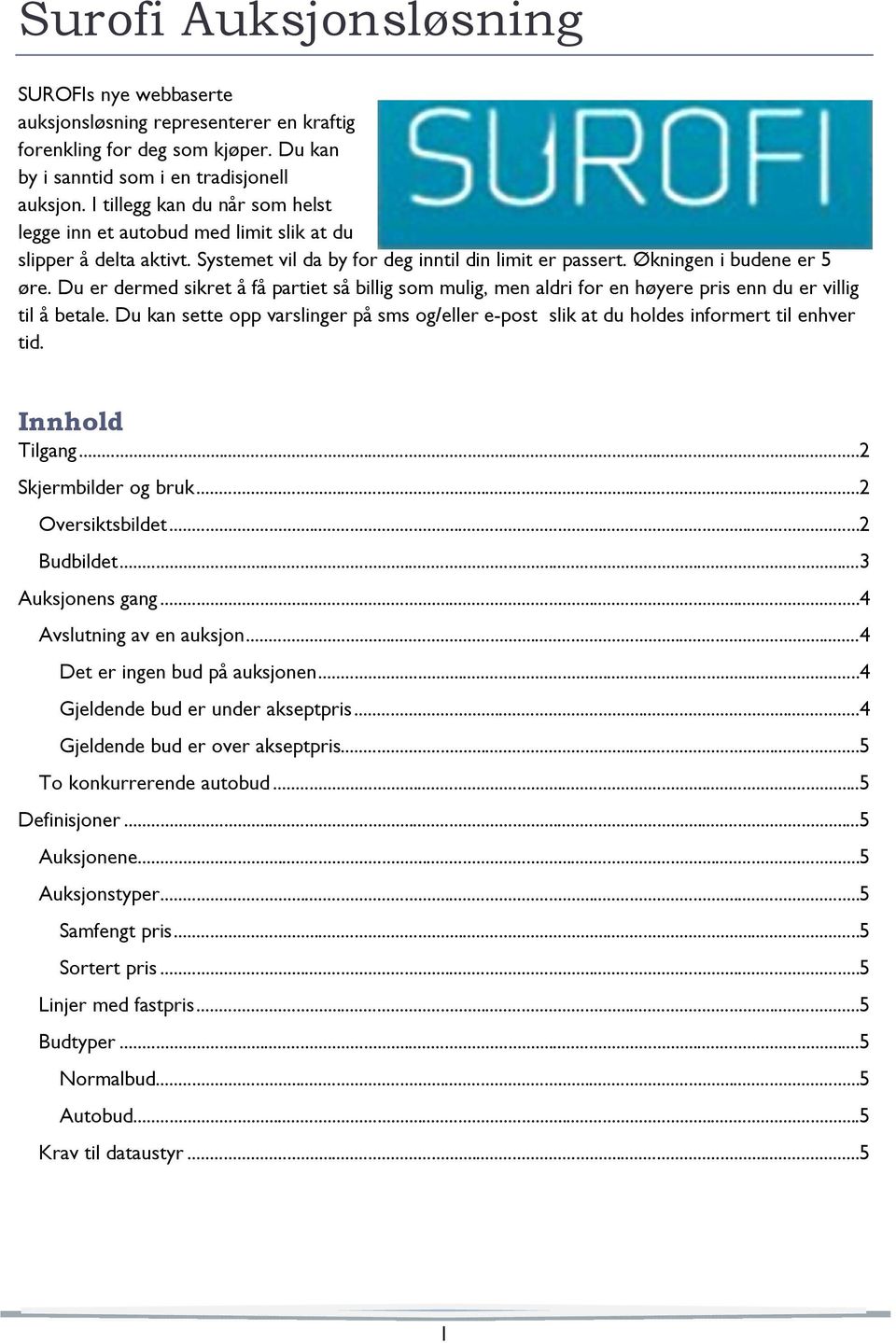 Du er dermed sikret å få partiet så billig som mulig, men aldri for en høyere pris enn du er villig til å betale.